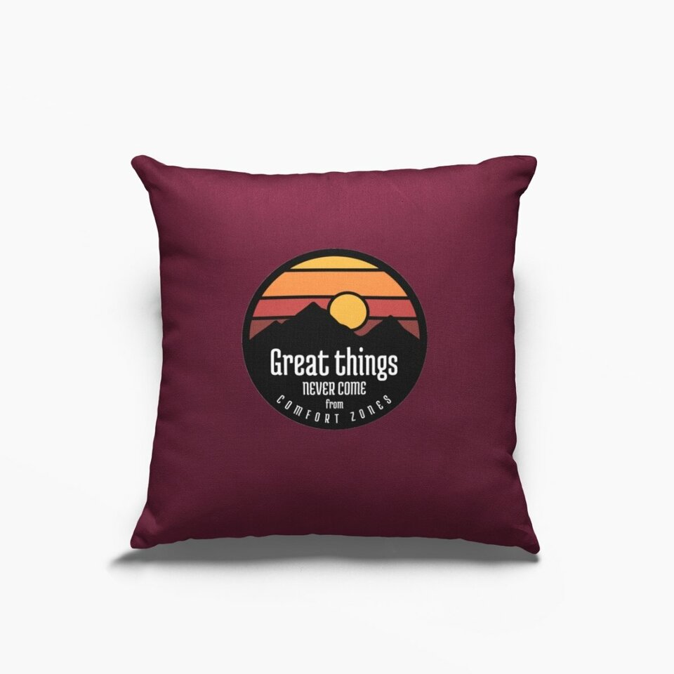 Great things never come from comfort zones cushion