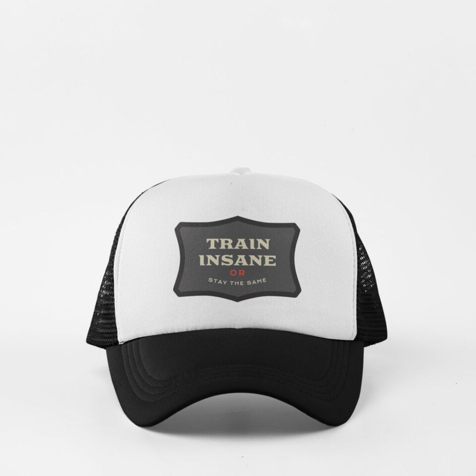 Train insane or stay the same cap